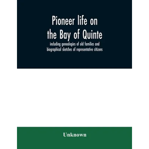 Pioneer life on the Bay of Quinte, including genealogies of old families and biographical sketches of representative citizens