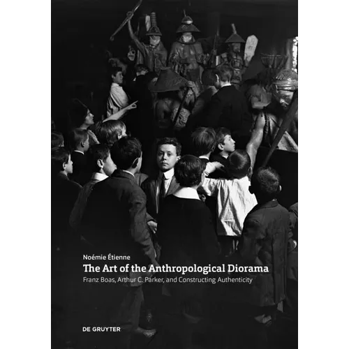 The Art of the Anthropological Diorama: Franz Boas, Arthur C. Parker, and Constructing Authenticity