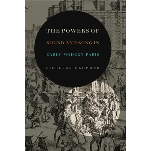 The Powers of Sound and Song in Early Modern Paris