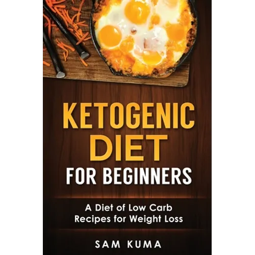 Ketogenic Diet for Beginners: A Diet of Low Carb Recipes for Weight Loss
