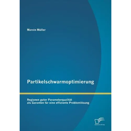 Partikelschwarmoptimierung: Regionen guter Parameterqualität als Garanten für eine effiziente Problemlösung