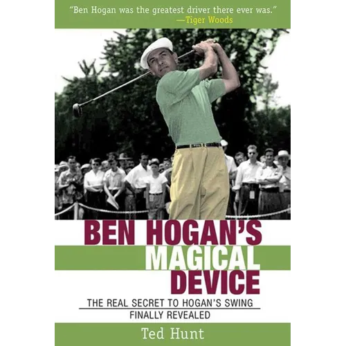 Ben Hogan's Magical Device: The Real Secret to Hogan's Swing Finally Revealed