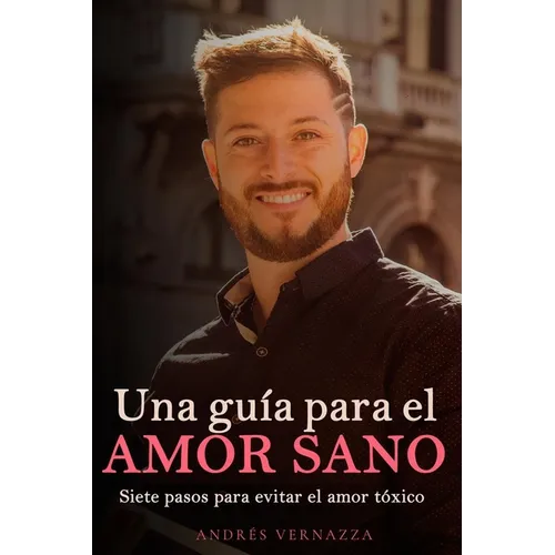 Una guía para el amor sano: Siete pasos para evitar el amor tóxico