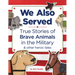 We Also Served: True Stories of Brave Animals in the Military and Other Heroic Tales