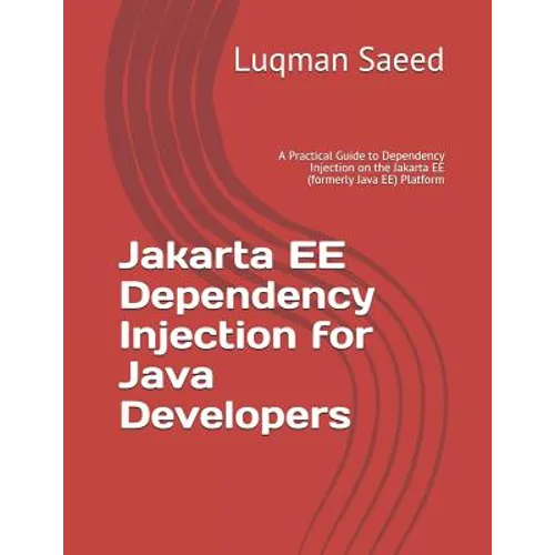 Jakarta EE Dependency Injection for Java Developers: A Practical Guide to Dependency Injection on the Jakarta EE (formerly Java EE) Platform