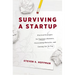 Surviving a Startup: Practical Strategies for Starting a Business, Overcoming Obstacles, and Coming Out on Top