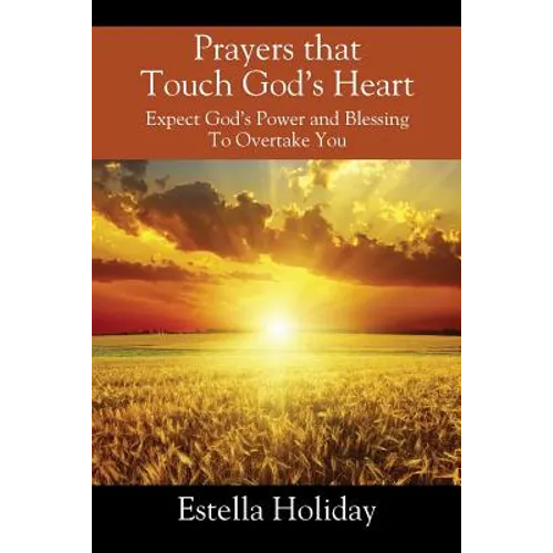 Prayers That Touch God's Heart: Expect God's Power and Blessing To Overtake You