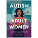 Autism in Adult Women: Breaking Down Barriers, Building Strengths, and Creating a Life of Purpose and Meaning