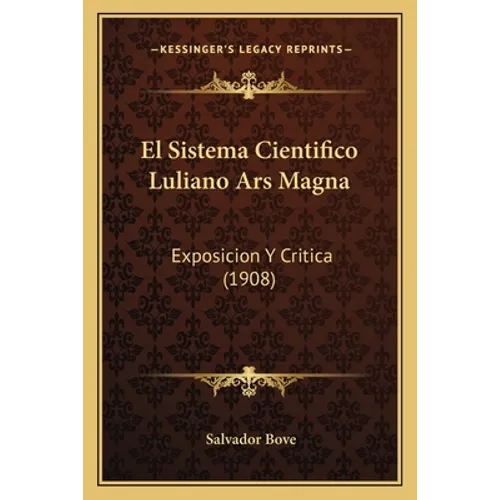 El Sistema Cientifico Luliano Ars Magna: Exposicion Y Critica (1908)