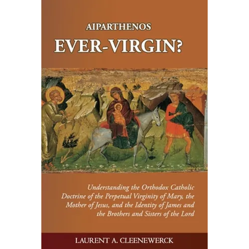 Aiparthenos Ever-Virgin? Understanding the Orthodox Catholic Doctrine of the Perpetual Virginity of Mary, the Mother of Jesus, and the Identity of Jam