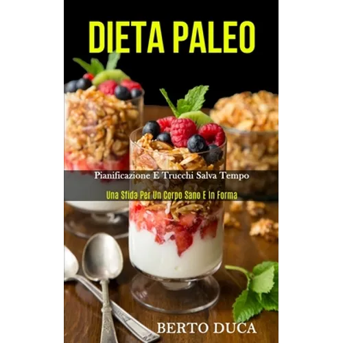 Dieta Paleo: Pianificazione e trucchi salva tempo (Una sfida per un corpo sano e in forma)