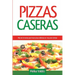 Pizzas Caseras: Más de 50 recetas para hacer pizzas deliciosas en muy poco tiempo