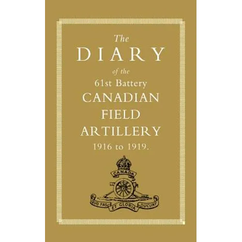Diary of the 61st Battery Canadian Field Artillery 1916-1919