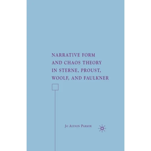 Narrative Form and Chaos Theory in Sterne, Proust, Woolf, and Faulkner