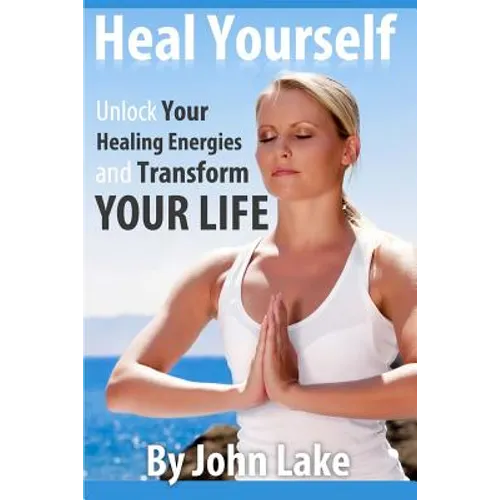 Heal Yourself: Unlock Your Healing Energies and Transform Your Life