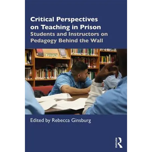 Critical Perspectives on Teaching in Prison: Students and Instructors on Pedagogy Behind the Wall