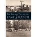The Rise and Fall of the Lazy S Ranch