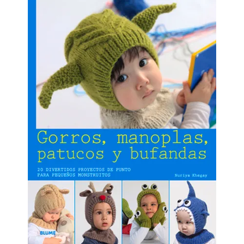Gorros, Manoplas, Patucos Y Bufandas: 20 Divertidos Proyectos de Punto Para Pequeños Monstruitos