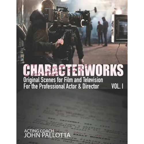 CHARACTERWORKS Original Scripts & Scenes for Film and Television: Acting Tools That Work