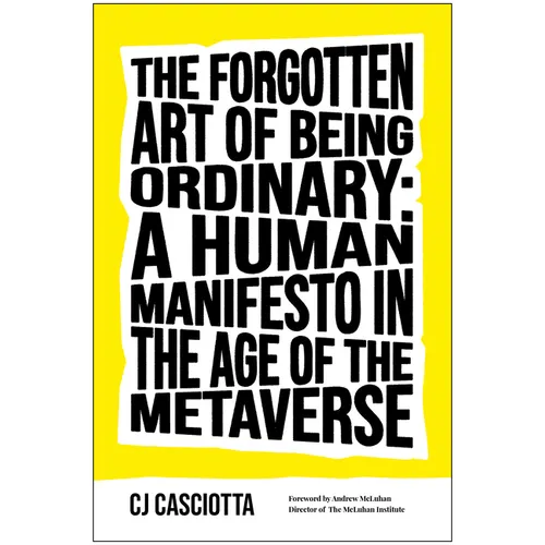 The Forgotten Art of Being Ordinary: A Human Manifesto in the Age of the Metaverse