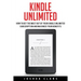 Kindle Unlimited: 7 Tips to Maximizing Kindle Unlimited Subscription Account Benefits and Getting the Most from Your Kindle Unlimited Books