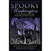 Spooky Washington: Tales of Hauntings, Strange Happenings, and Other Local Lore