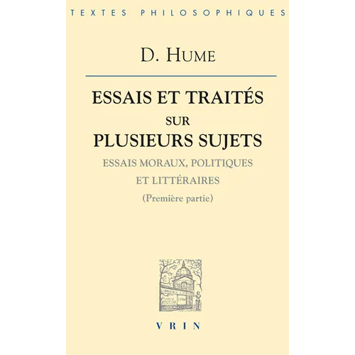 Essais Et Traites Sur Plusieurs Sujets I: Essais Moraux, Politiques Et Litteraires (Premiere Partie)