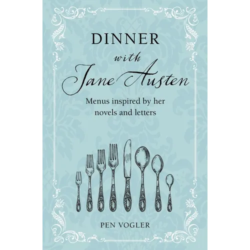 Dinner with Jane Austen: Menus Inspired by Her Novels and Letters