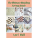 The Ultimate Wedding Savings Guide: How to Plan the Wedding of Your Dreams Without Breaking the Bank