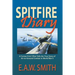 Spitfire Diary: A Former R.A.F. Pilot Tells the True Story of Air-to-Ground Combat in World War II