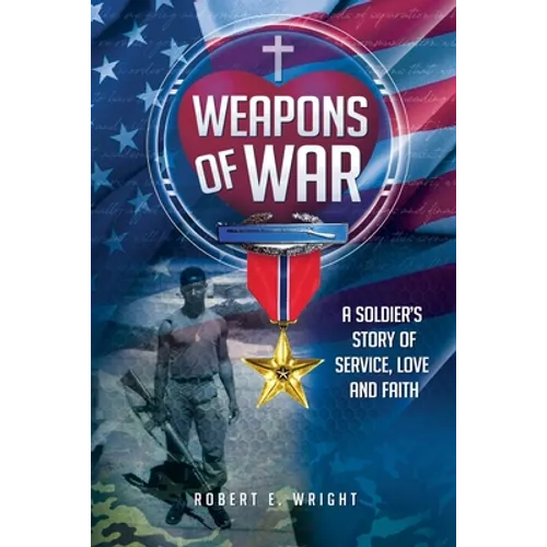 Weapons of War: A Soldier's Story of Service, Love and Faith