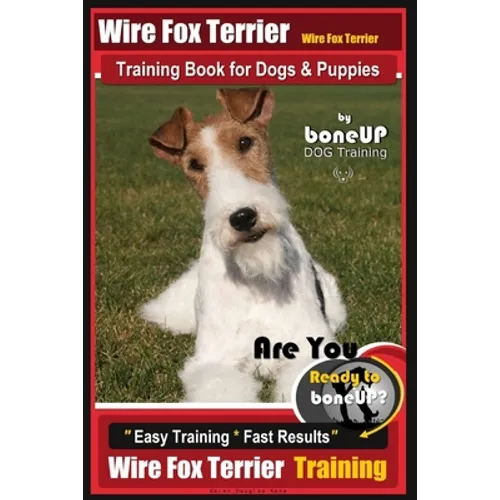 Wire fox Terrier, Wire Fox Terrier Training Book for Dogs & Puppies By BoneUP DOG: Are You Ready to Bone Up? Easy Training * Fast Results Wire fox Ter