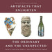 Artifacts that Enlighten: The Ordinary and the Unexpected