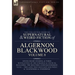 The Collected Shorter Supernatural & Weird Fiction of Algernon Blackwood Volume 8: Seven Short Stories, and Three Novelettes of the Strange and Unusua