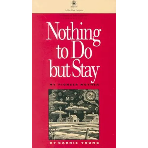 Nothing to Do But Stay: My Pioneer Mother
