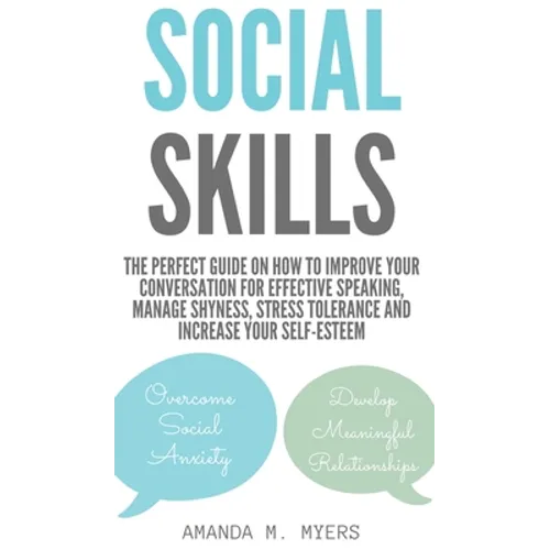 Social Skills: The Perfect Guide on How to Improve Your Conversation for Effective Speaking, Manage Shyness, Stress Tolerance and Inc