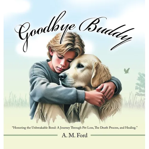 Goodbye Buddy: "Honoring the Unbreakable Bond: A Journey Through Pet Loss, The Death Process, and Healing."