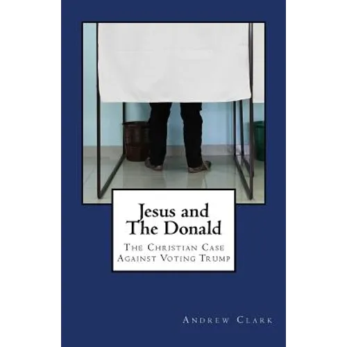 Jesus and The Donald: The Christian Case Against Voting Trump