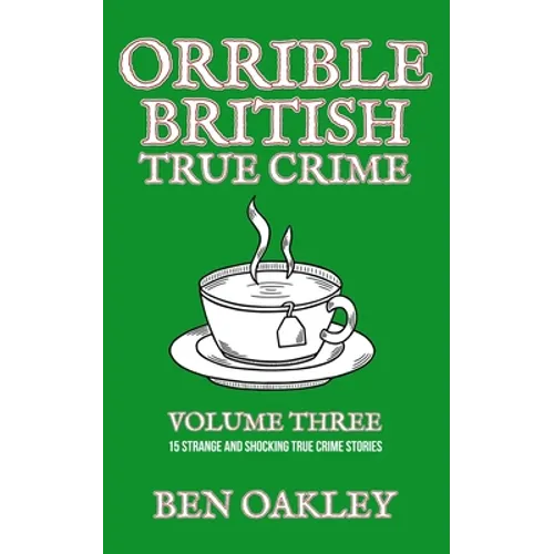 Orrible British True Crime Volume 3: 15 Strange and Shocking True Crime Stories - Paperback