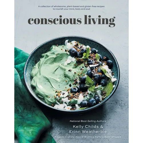 Conscious Living: A collection of wholesome, plant-based and gluten-free recipes to nourish your mind, body and soul