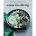 Conscious Living: A collection of wholesome, plant-based and gluten-free recipes to nourish your mind, body and soul