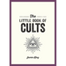The Little Book of Cults: A Pocket Guide to the World's Most Notorious Cults
