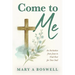 Come to Me: An Invitation from Jesus to Find Rest for Your Soul