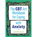 The CBT Art Workbook for Coping with Anxiety