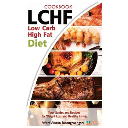 Lchf: Low Carb High Fat Diet & Cookbook, Your Guides and Recipes for Weight Loss and Healthy Living - Paperback