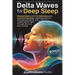 Delta Waves for Deep Sleep: Binaural Beats and 0.5 Hz Delta Waves for Extreme Deep Sleep, Defeating Insomnia, Revitalizing the Body, and Awakening the