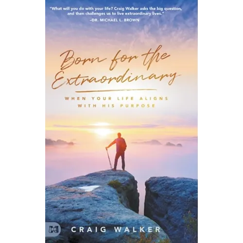 Born for the Extraordinary: When Your Life Aligns with His Purpose