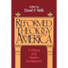 Reformed Theology in America: A History of Its Modern Development