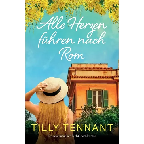 Alle Herzen führen nach Rom: Ein romantischer Feel-Good-Roman