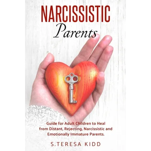 Narcissistic Parents: Guide for Adult Children to Heal from Distant, Rejecting, Narcissistic and Emotionally Immature Parents.